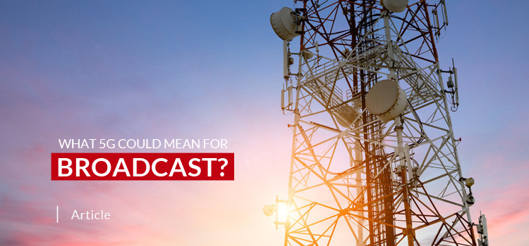 What 5G Could Mean for Broadcast?
