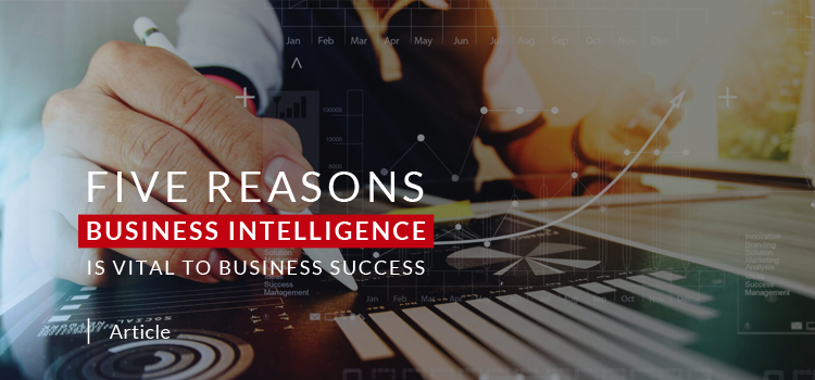 Five Reasons Business Intelligence Is Vital To Business Success