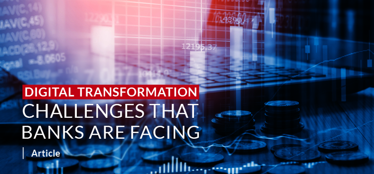Digital Transformation Challenges that Banks are Facing