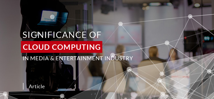 Significance of Cloud Computing in Media and Entertainment Industry
