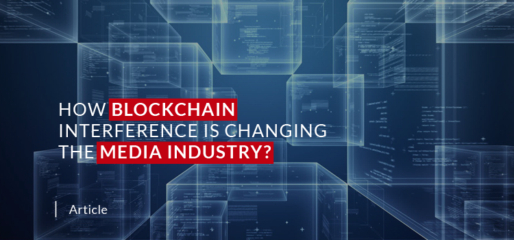 How blockchain interference is changing the media industry?