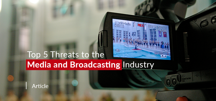 Top 5 Threats to the Media and Broadcasting Industry