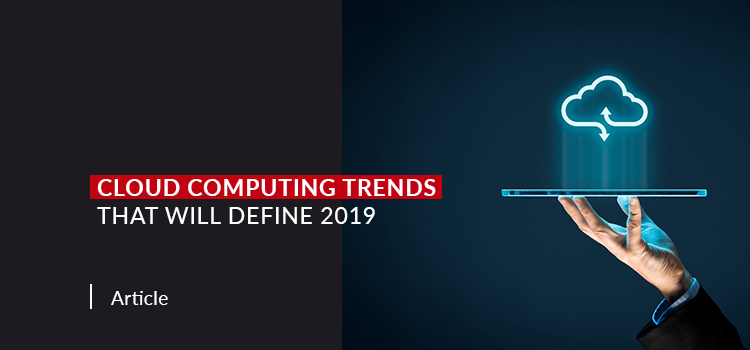 Cloud Computing Trends that will Define 2019