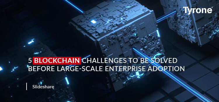 5 Blockchain Challenges to be Solved before Large-Scale Enterprise Adoption