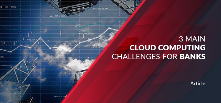 3 Main Cloud Computing Challenges For Banks
