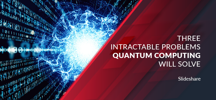 3 Intractable Problems Quantum Computing will Solve