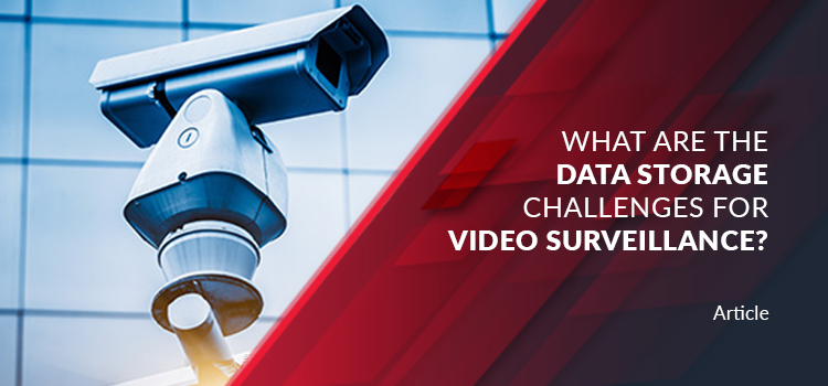 What are the Data Storage Challenges for Video Surveillance?