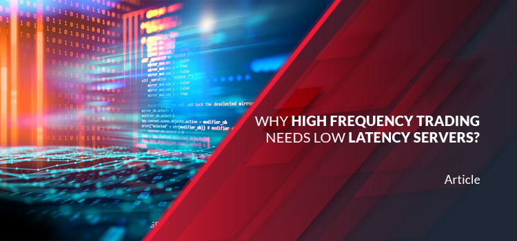 Why High Frequency Trading Needs Low Latency Servers?
