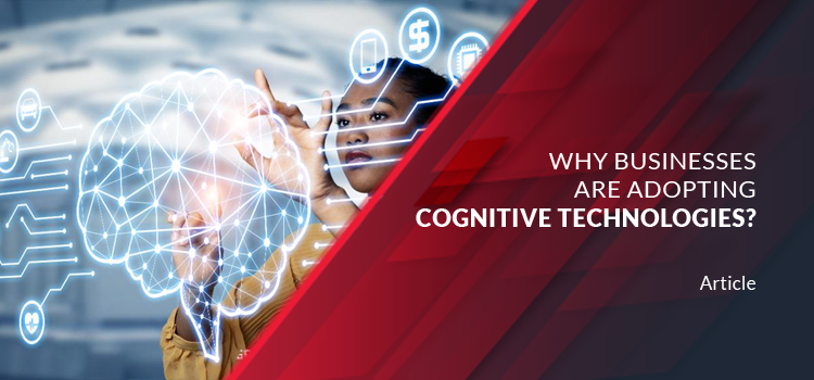 Why Businesses are Adopting Cognitive Technologies?